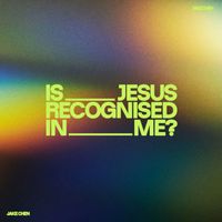 Jake Chen - Is Jesus Recognised In Me?
