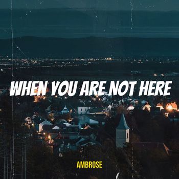Ambrose - When You Are Not Here