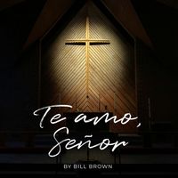 Bill Brown - Te Amo Señor