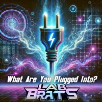 Lab Brats - What Are You Plugged Into