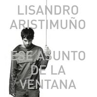 Lisandro Aristimuño - Ese Asunto de la Ventana