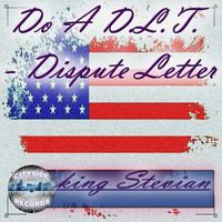 King Stevian - Do a D.L.T. - Dispute Letter (Explicit)