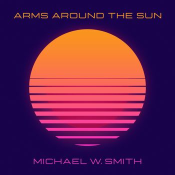 Michael W. Smith - Arms Around The Sun
