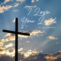 Bill Brown - I Love You Lord