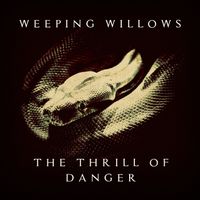 Weeping Willows - The Thrill of Danger