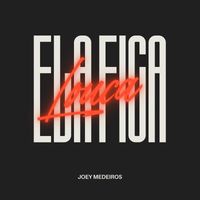 Joey Medeiros - Ela Fica Louca