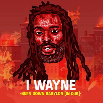 I Wayne - Burn Down Babylon (In Dub)