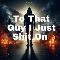 bondi - To That Guy I Just Shit On (Explicit)