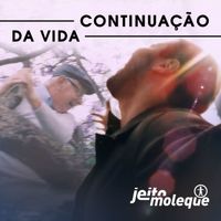Jeito Moleque - Continuação da Vida