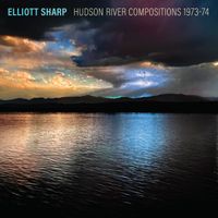 Elliott Sharp - Hudson River Compositions 1973-74