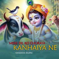 Vandana Bajpai - Mere Dil Ko Churaya Kanhaiya Ne
