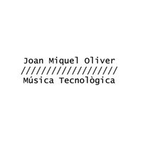 Joan Miquel Oliver - Música Tecnològica