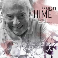 Francis Hime - Não Navego Pra Chegar