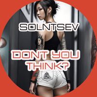 Solntsev - Don't You Think?