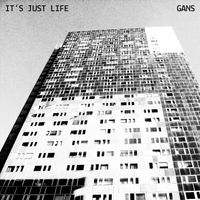 GANS - IT'S JUST LIFE