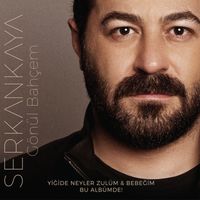 Serkan Kaya - Gönül Bahçem / Bebeğim / Yiğide Neyler Zulüm (Deluxe)