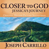Joseph Carrillo - Closer to God Jessica's Journey (Original Motion Picture Soundtrack)