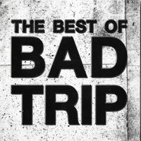BAD TRIP - THE BEST OF BAD TRIP