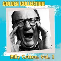 Billy Cotton - Billy Cotton - Golden Collection, Vol. 1