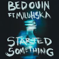 Bedouin - Started Something (feat. Miluhska)