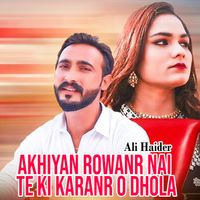 Ali Haider - Akhiyan Rowanr Nai Te Ki Karanr O Dhola
