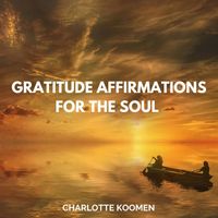 Charlotte Koomen - Gratitude Affirmations for the Soul