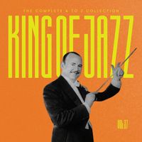 Paul Whiteman - King of Jazz: The Complete A to Z Collection, Vol. 37