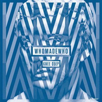 WhoMadeWho - Knee Deep
