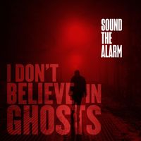Sound The Alarm - I Don't Believe In Ghosts