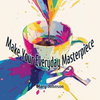 Mary Johnson - Make Your Everyday Masterpiece
