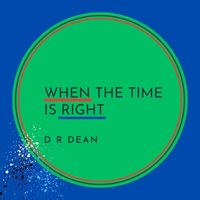 D R Dean - When the Time Is Right
