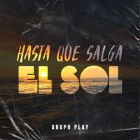 Grupo Play - Hasta Que Salga el Sol