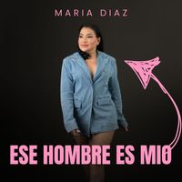 Maria Diaz - Ese Hombre Es Mio