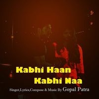 Gopal Patra - Kabhi Haan Kabhi Naa