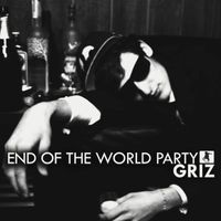 GRiZ - End Of The World Party
