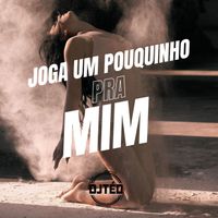 Dj Ted - Joga um Pouquinho pra Mim (Explicit)