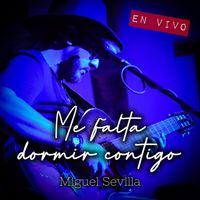 Miguel Sevilla - Me Falta Dormir Contigo (En Vivo)