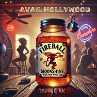 Avail Hollywood - Fireball Moonshine (Fans & Whistles) [feat. DJ Trac]