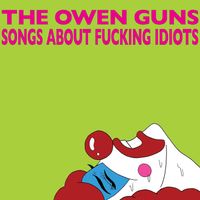 The Owen Guns - Songs About Fucking Idiots (Explicit)