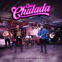 Grupo Arriesgado - Que Chulada (Norteña)