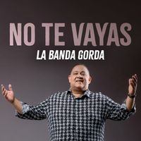La Banda Gorda - No Te Vayas