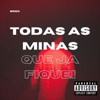 BROC - TODAS AS MINAS QUE JA FIQUEI (Explicit)