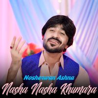 Nosherwan Ashna - Nasha Nasha Khumar