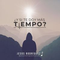 Jesus Rodriguez - Y Si Te Doy Más Tiempo