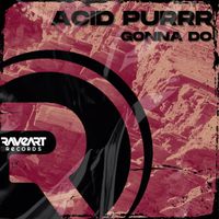 Acid Purrr - Gonna Do
