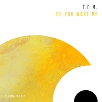 T.O.M. - Do You Want Me