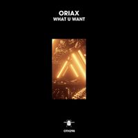 Oriax - What U Want