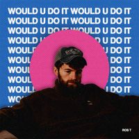 Ros T - Would U Do It