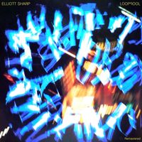 Elliott Sharp - Looppool (Remastered)