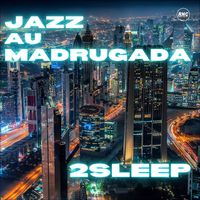 2Sleep - Jazz Au Madrugada
